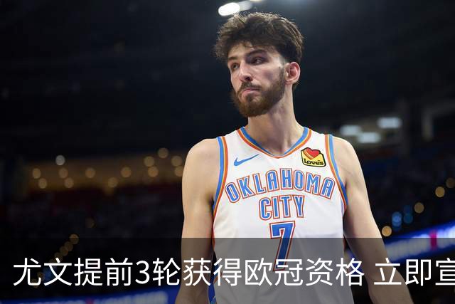 尤文提前3轮获得欧冠资格 立即宣布买断小基耶萨