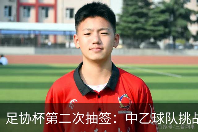 足协杯第二次抽签：中乙球队挑战卫冕冠军 西北德比看点十足